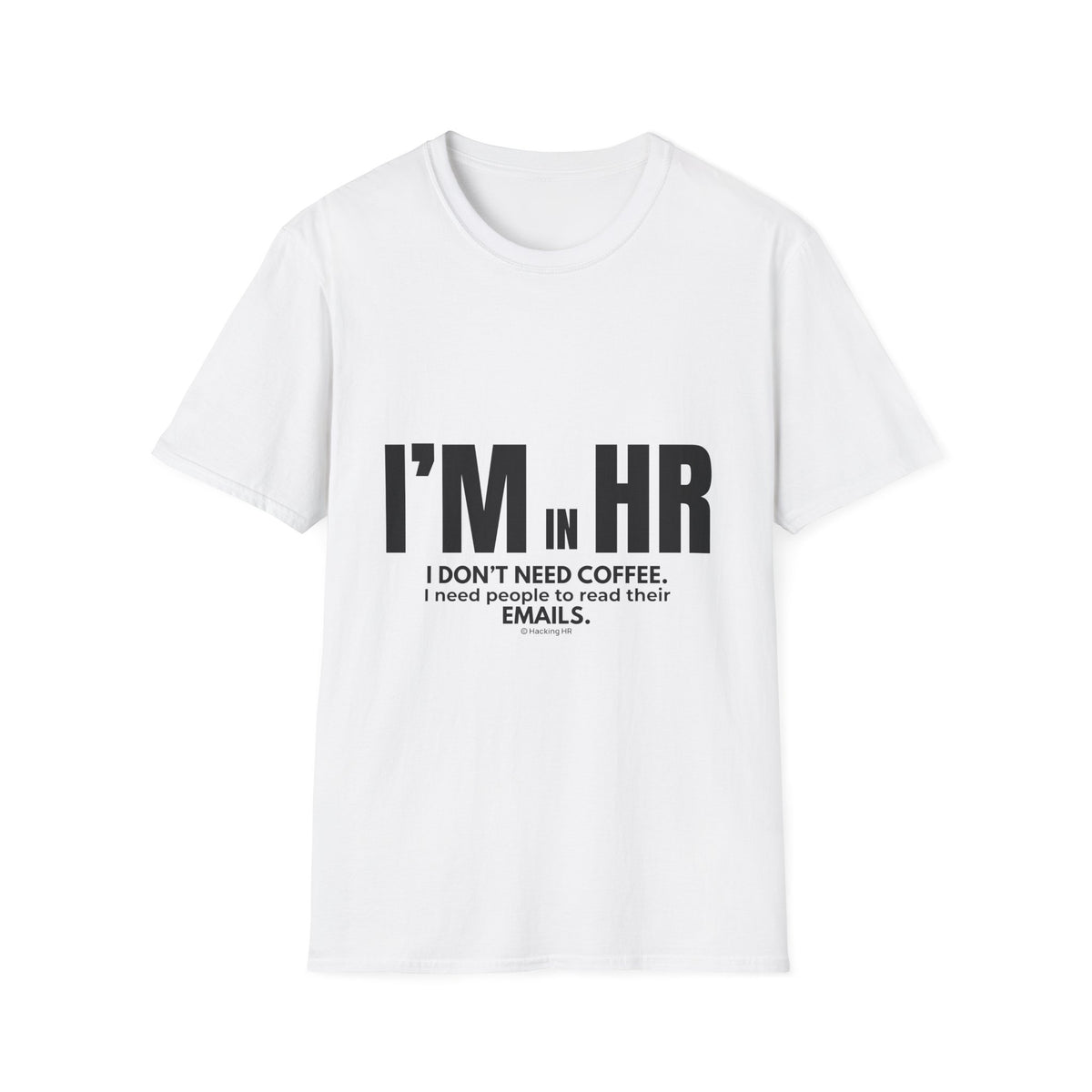 "I'm in HR. I Don't Need Coffee. I Need People to Read Their Emails." - HR Unisex T-Shirt