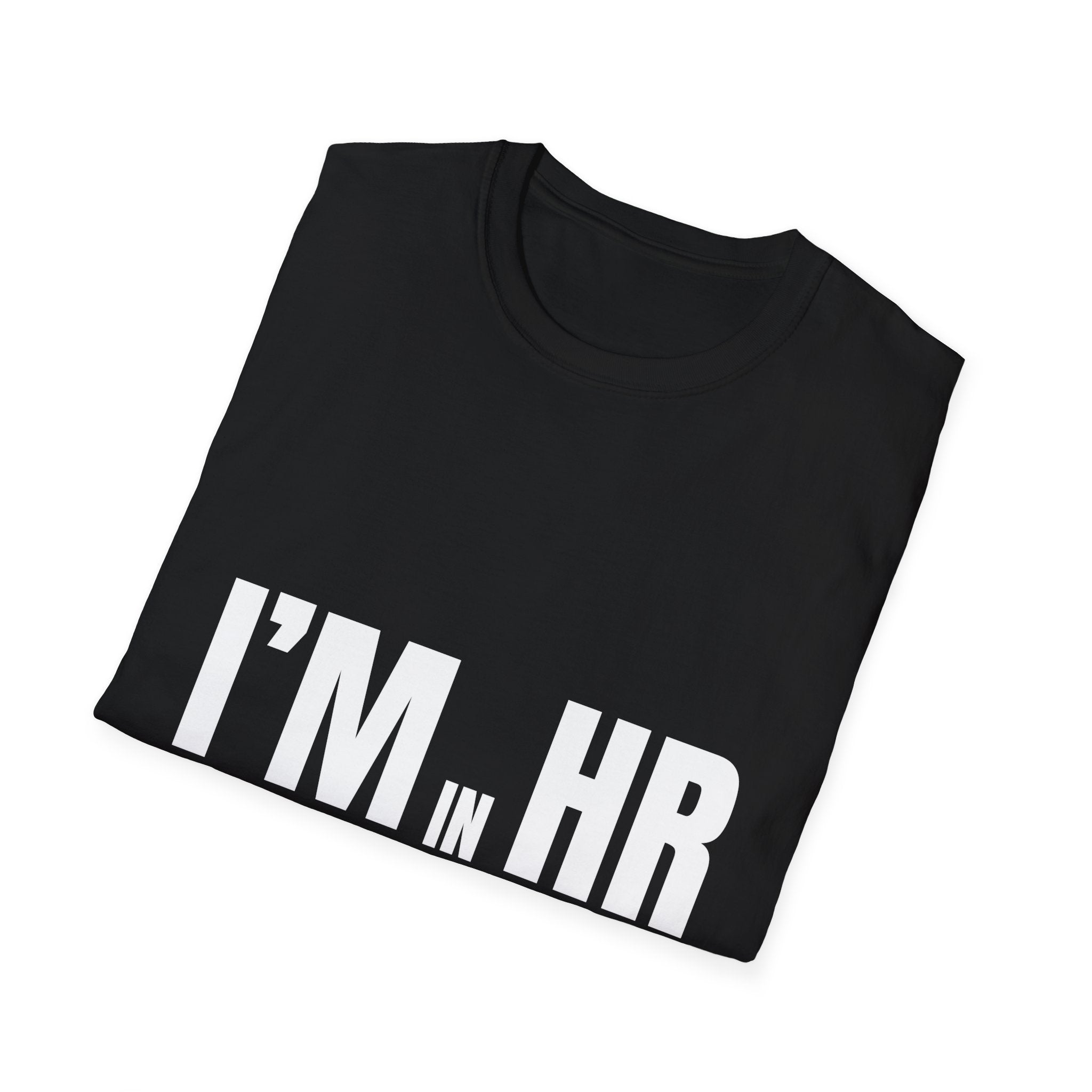 "I'm in HR. I Translate Corporate Chaos into Policies with Bullet Points." - HR Unisex T-Shirt