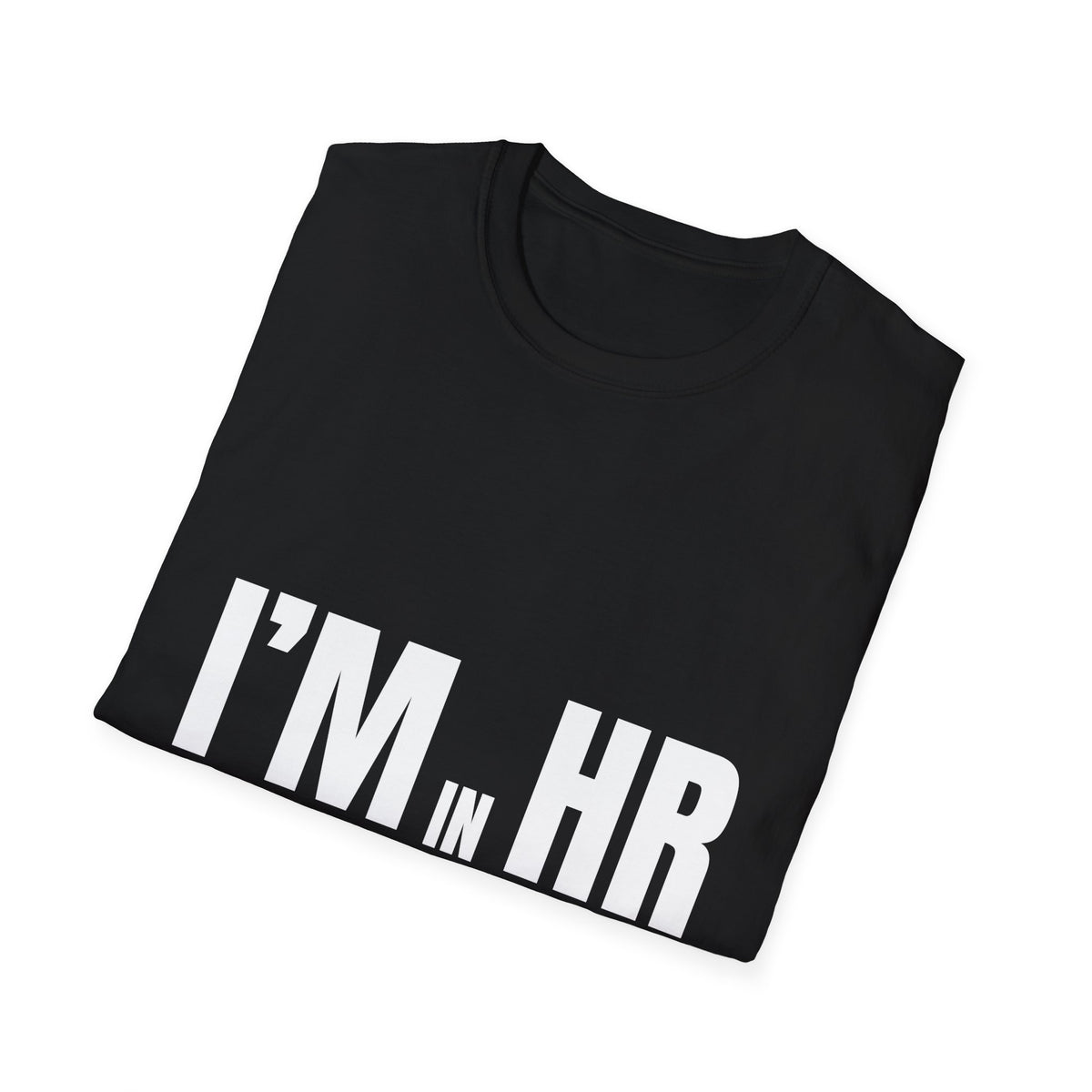 "I'm in HR. I Translate Corporate Chaos into Policies with Bullet Points." - HR Unisex T-Shirt