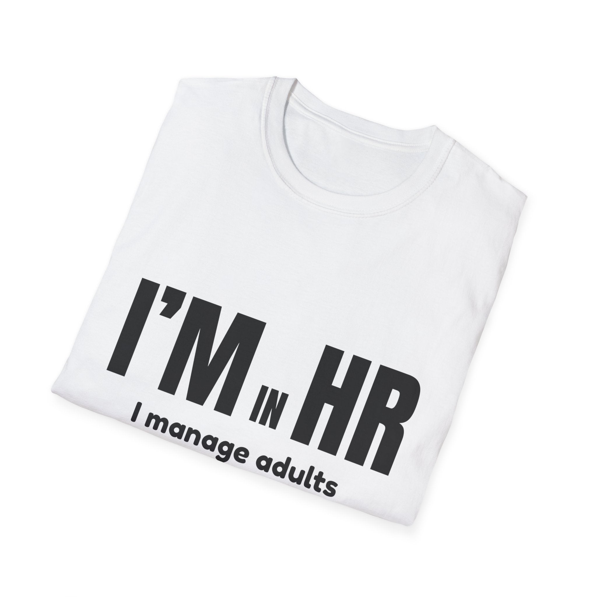 "I'm in HR. I Manage Adults Who Act Like Children." - HR Unisex T-Shirt