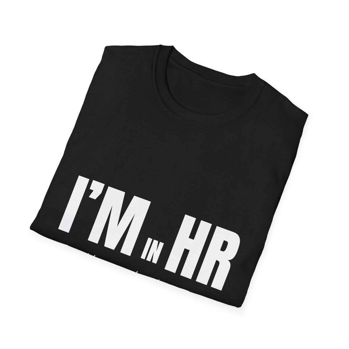 "I'm in HR. Yes, I Know What Happened. No, I won't tell you." - HR Unisex T-Shirt