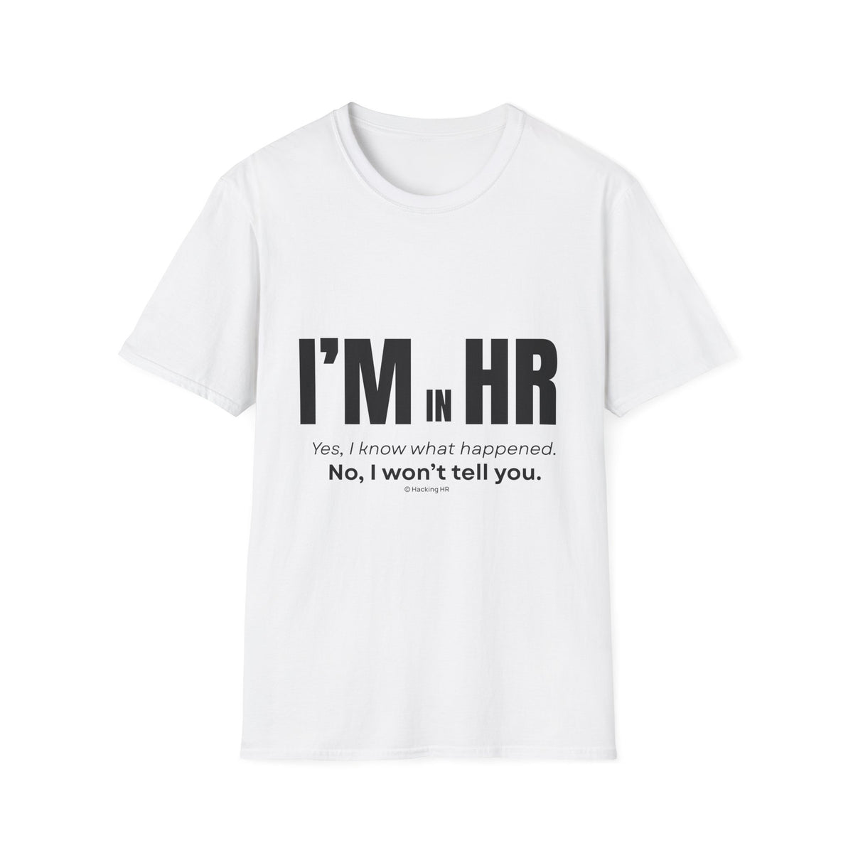 "I'm in HR. Yes, I Know What Happened. No, I won't tell you." - HR Unisex T-Shirt