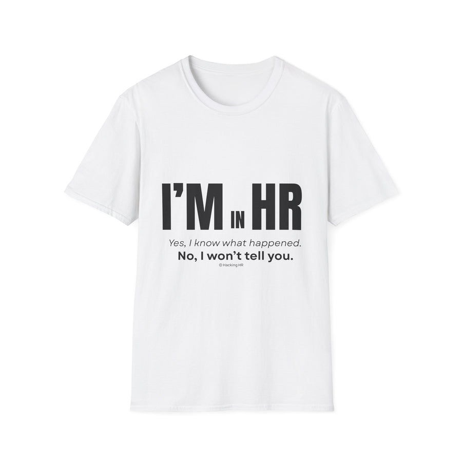 "I'm in HR. Yes, I Know What Happened. No, I won't tell you." - HR Unisex T-Shirt