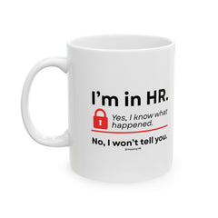 "I'm in HR. Yes, I Know What Happened. No, I Won't Tell You." – White Ceramic Mug | Funny HR Gift