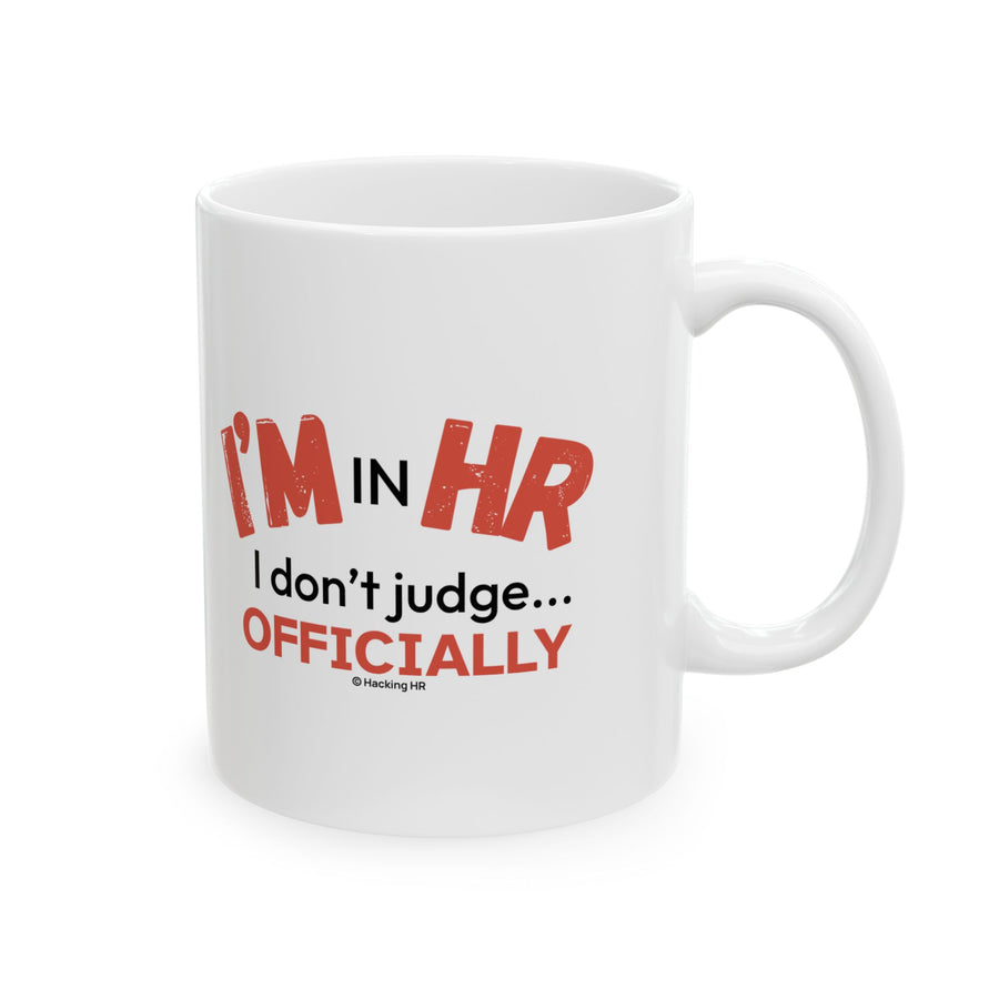 "I'm in HR. I Don't Judge... Officially." – White Ceramic Mug | Funny HR Gift