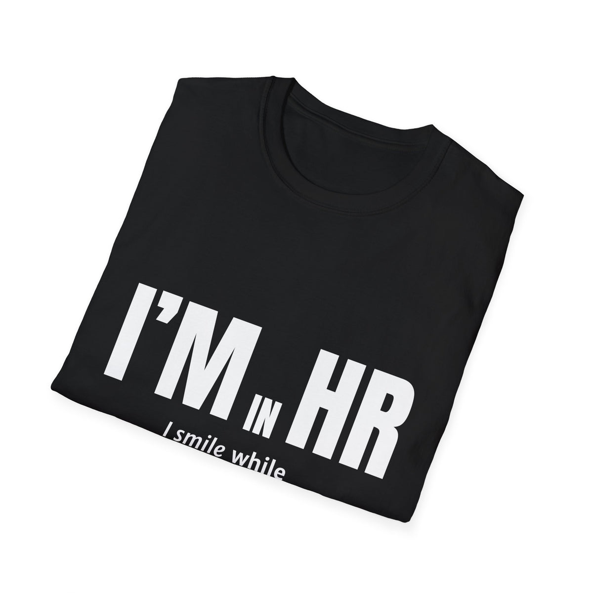 "I'm in HR. I Smile While Questioning Every Life Choice." - HR Unisex T-Shirt