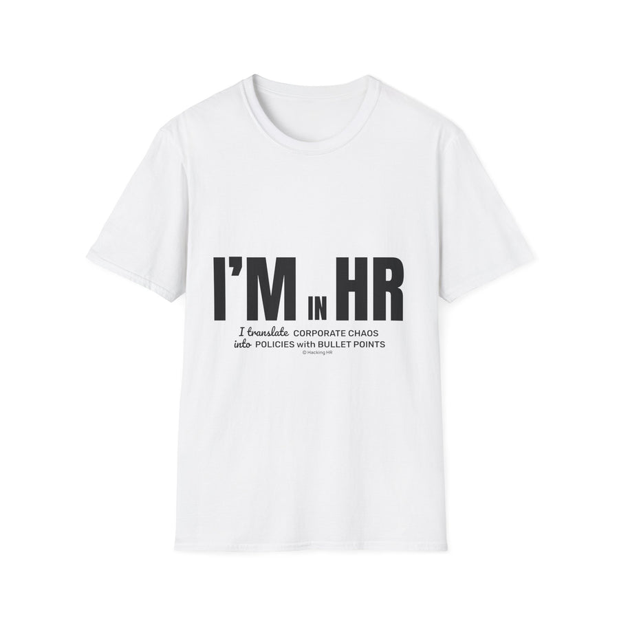 "I'm in HR. I Translate Corporate Chaos into Policies with Bullet Points." - HR Unisex T-Shirt