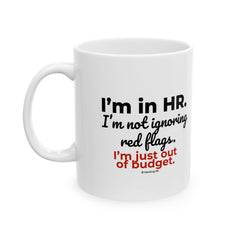 "I'm in HR. I'm Not Ignoring Red Flags. I'm Just Out of Budget." – White Ceramic Mug | Funny HR Gift