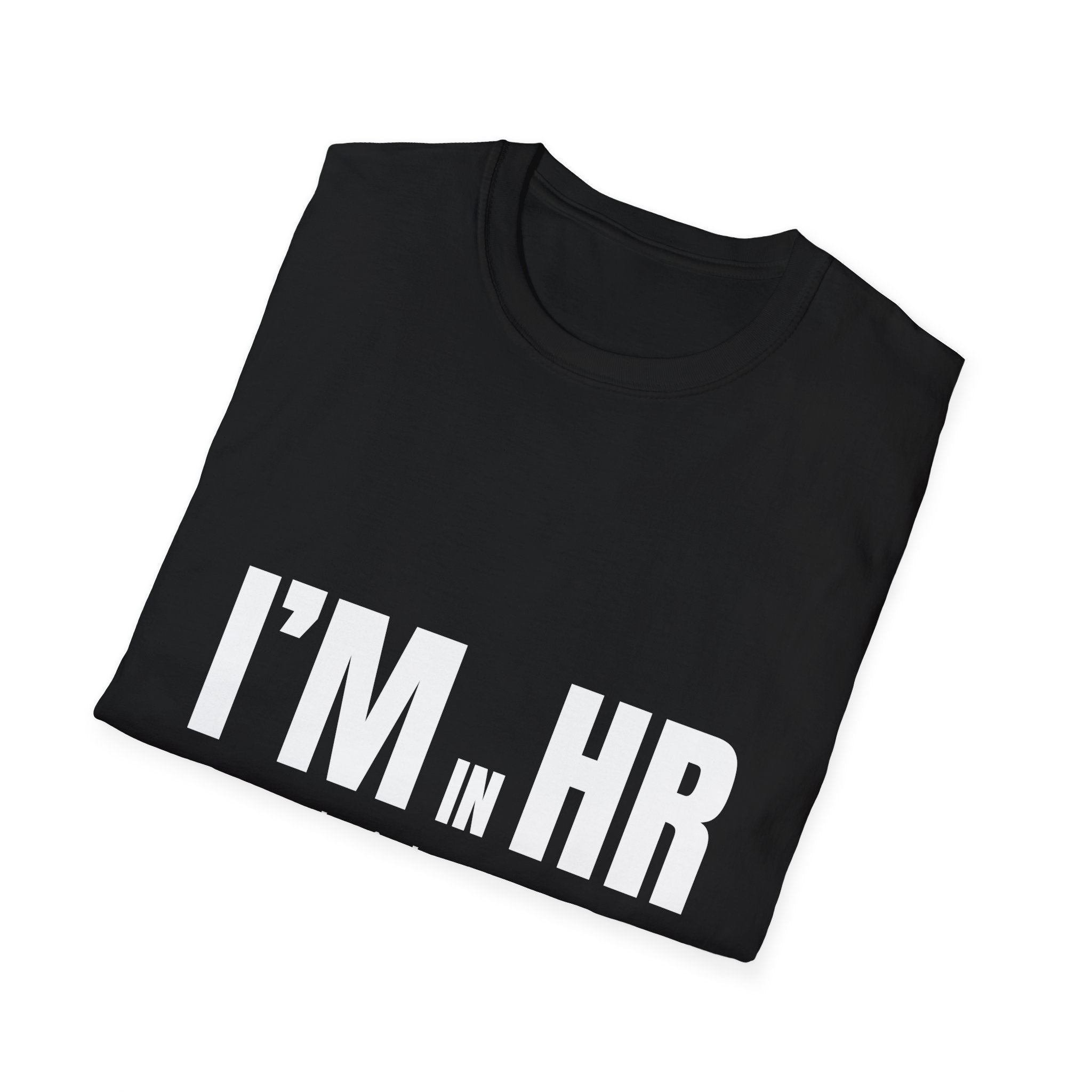 "I'm in HR. I Make it Look Easy, But It's Mostly Caffeine and Silence." - HR Unisex T-Shirt