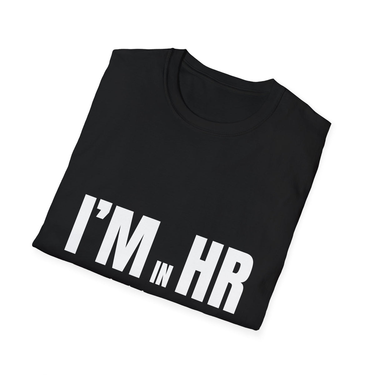 "I'm in HR. I Make it Look Easy, But It's Mostly Caffeine and Silence." - HR Unisex T-Shirt