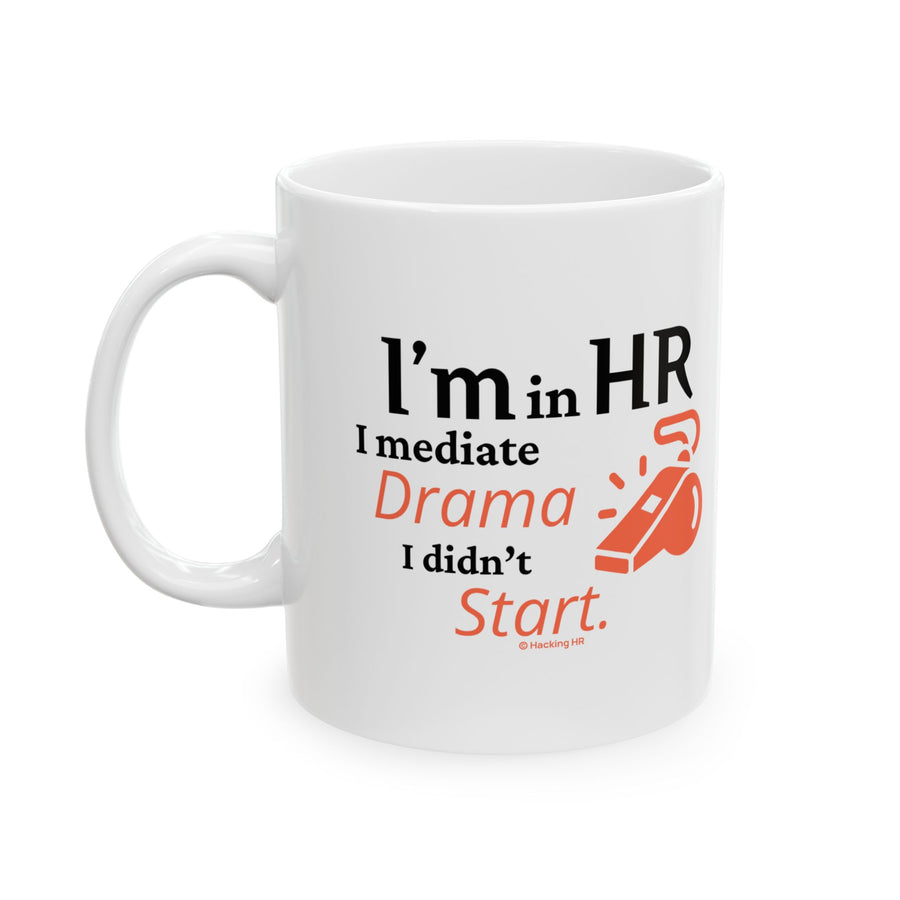 "I'm in HR. I Mediate Drama I Didn't Start." – White Ceramic Mug | Funny HR Gift