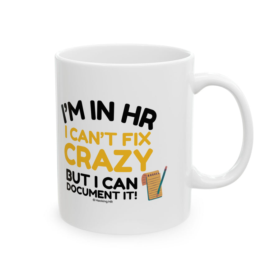 "I'm in HR. I Can't Fix Crazy, But I Can Document it!" – White Ceramic Mug | Funny HR Gift
