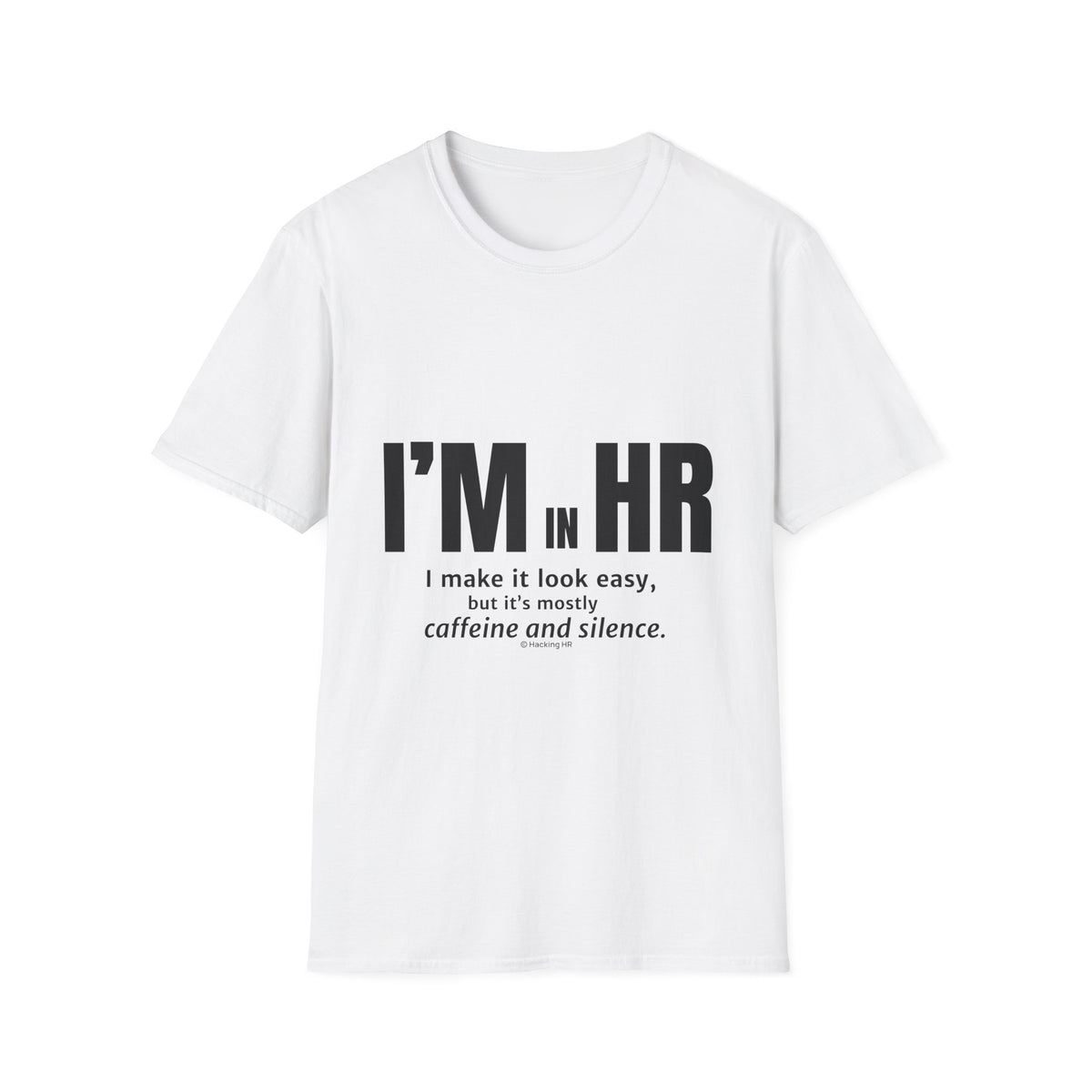 "I'm in HR. I Make it Look Easy, But It's Mostly Caffeine and Silence." - HR Unisex T-Shirt