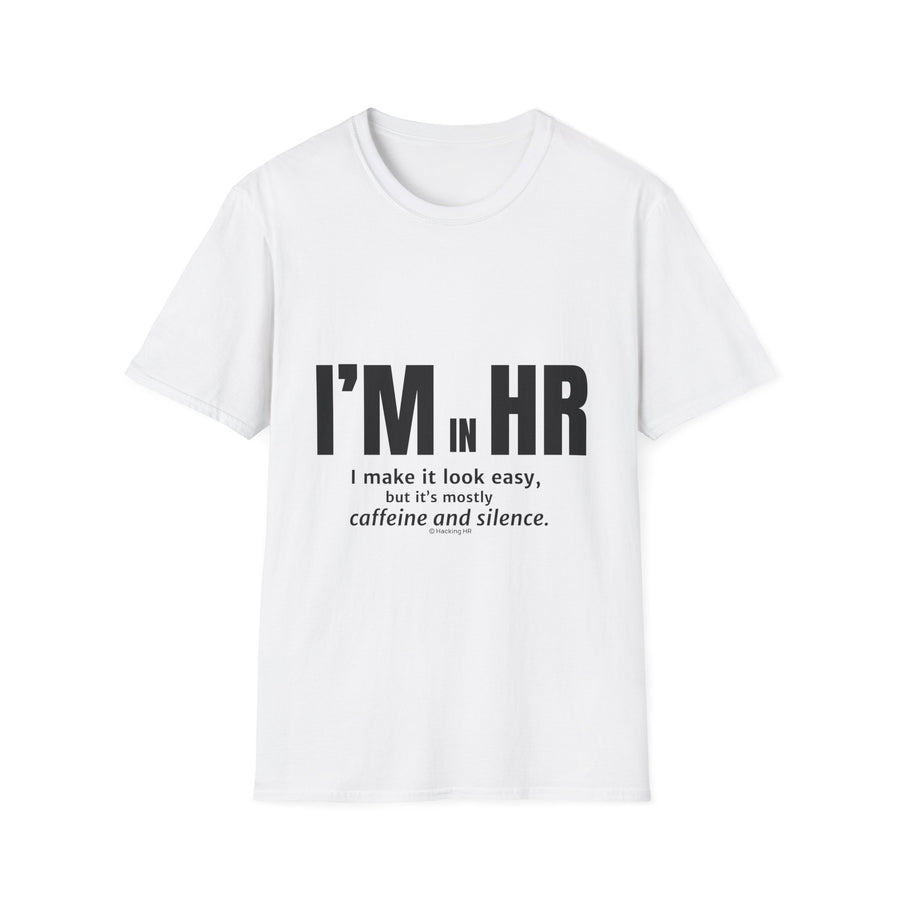 "I'm in HR. I Make it Look Easy, But It's Mostly Caffeine and Silence." - HR Unisex T-Shirt