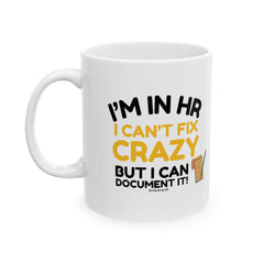 "I'm in HR. I Can't Fix Crazy, But I Can Document it!" – White Ceramic Mug | Funny HR Gift