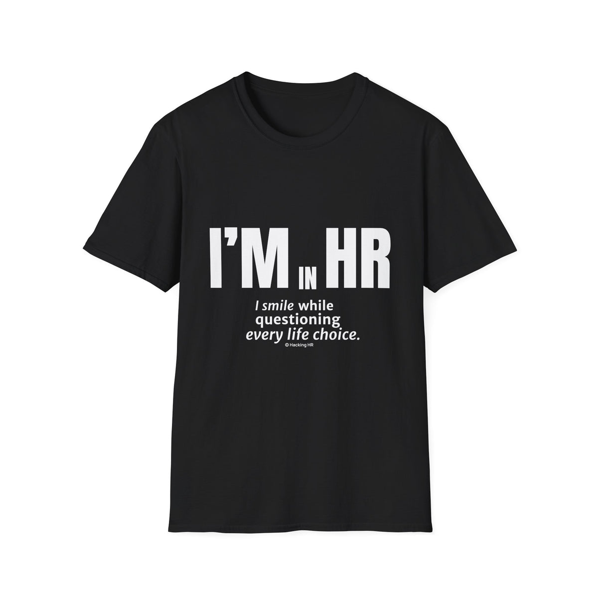"I'm in HR. I Smile While Questioning Every Life Choice." - HR Unisex T-Shirt