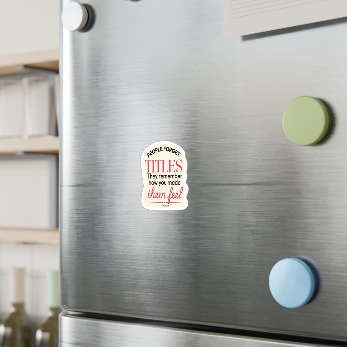"People Forget Titles. They Remember How You Made Them Feel." – Kiss Cut Vinyl Sticker | Water-Resistant, Satin Finish