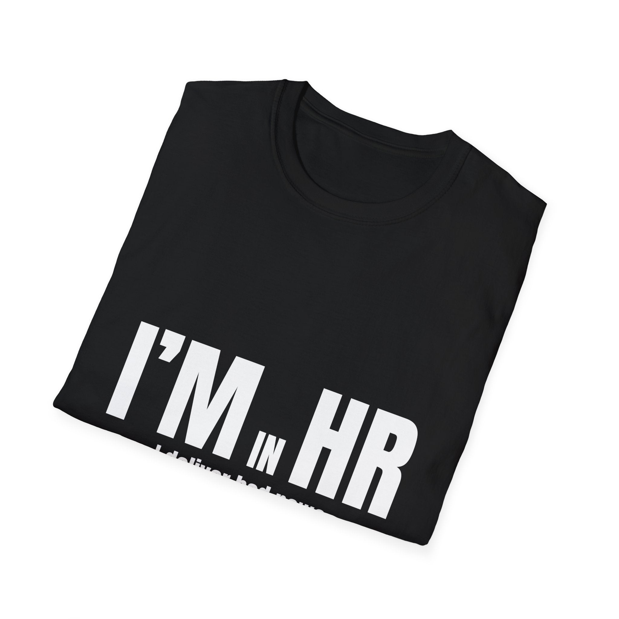 "I'm in HR. I Deliver Bad News with Good Posture." - HR Unisex T-Shirt