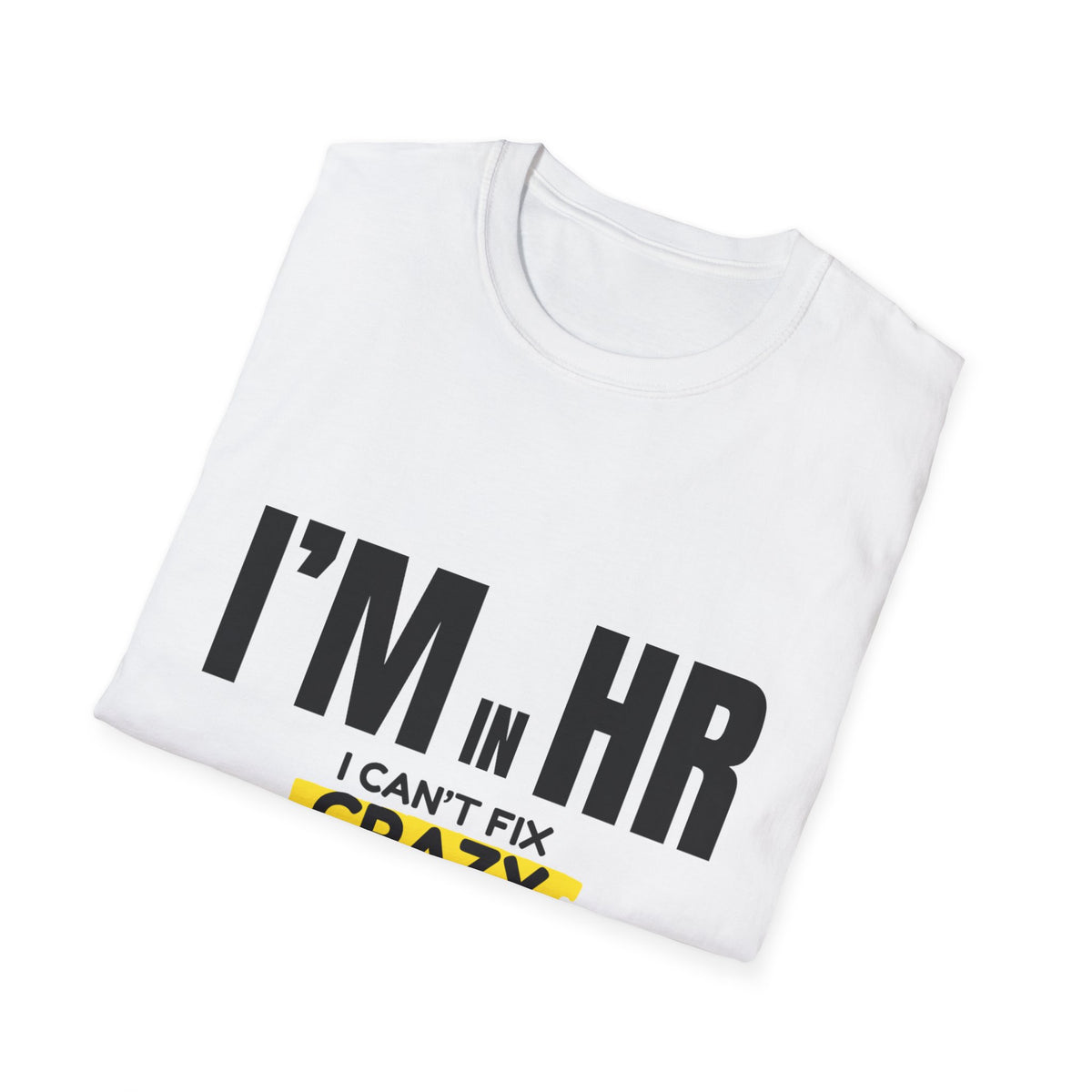"I'm in HR. I Can't Fix Crazy, But I Can Document It!" - HR Unisex T-Shirt
