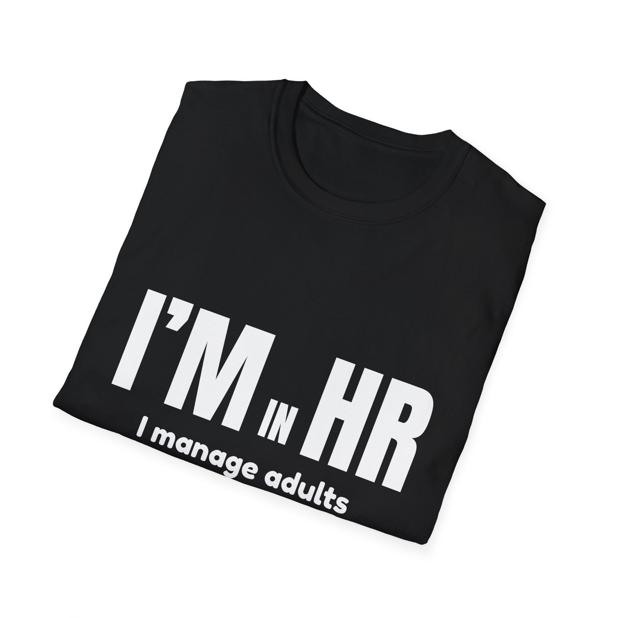 "I'm in HR. I Manage Adults Who Act Like Children." - HR Unisex T-Shirt