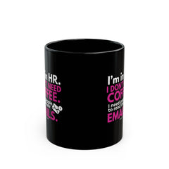 "I'm in HR. I Don't Need Coffee. I Need People to Read Their Emails." – Black Ceramic Mug | Funny HR Gift