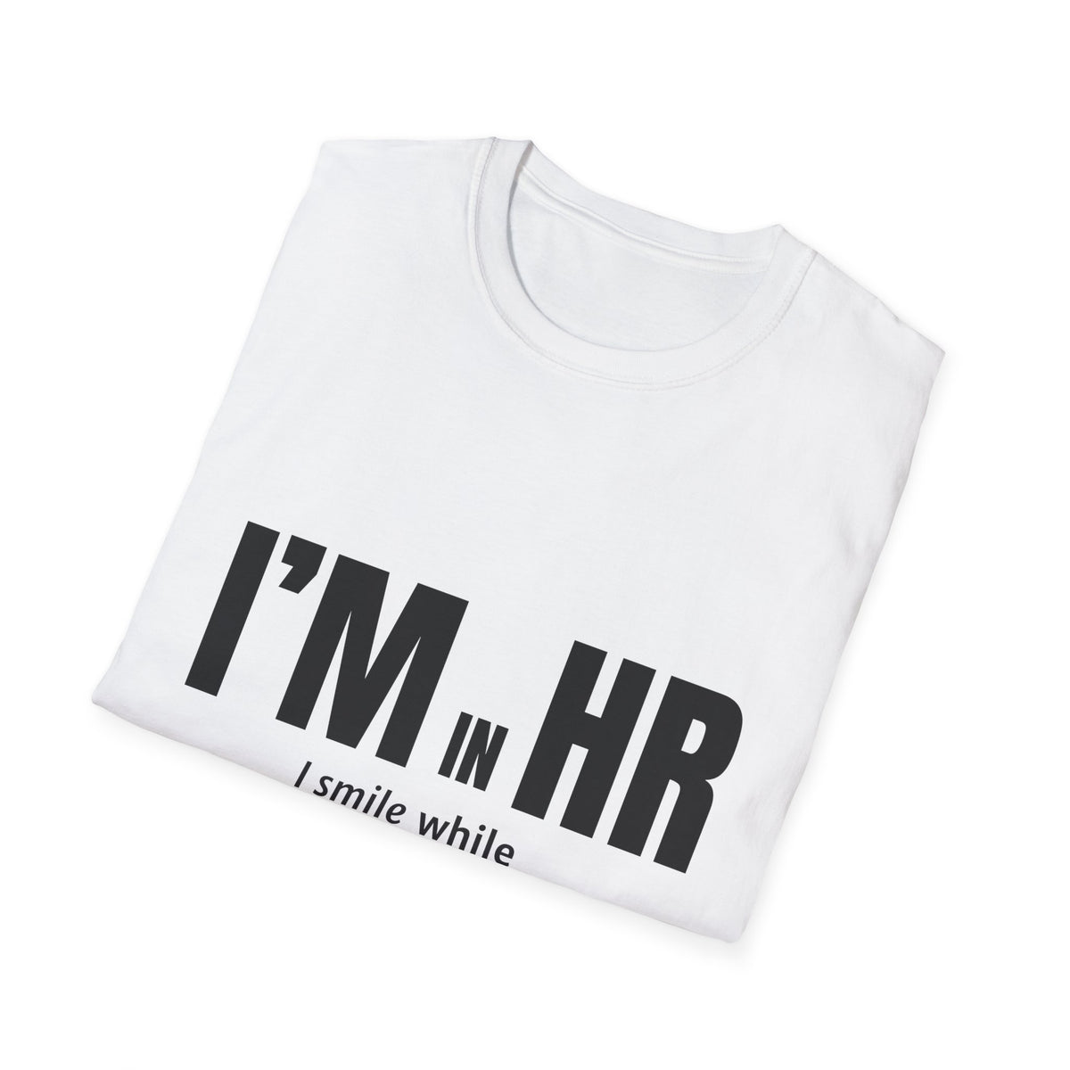 "I'm in HR. I Smile While Questioning Every Life Choice." - HR Unisex T-Shirt