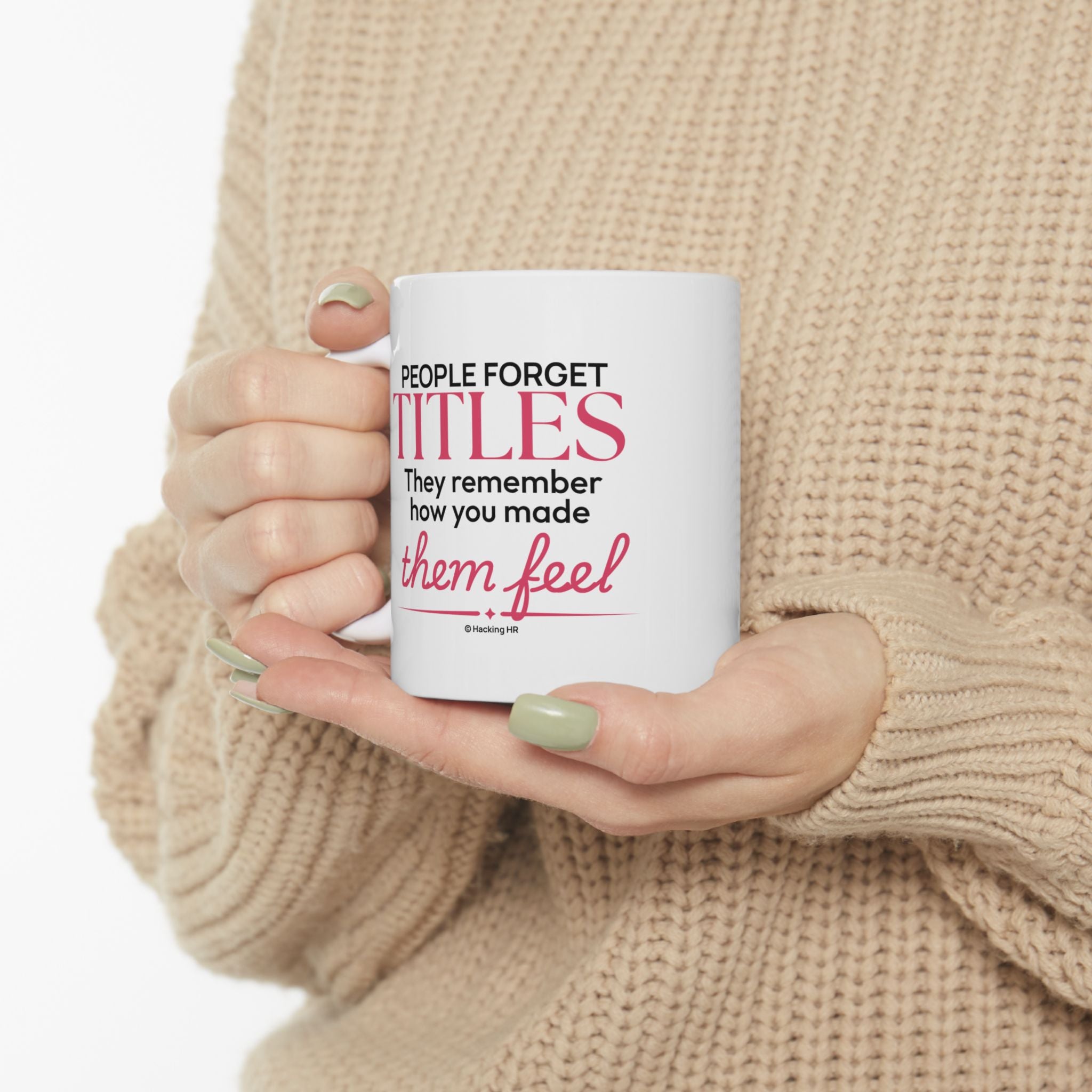 "People Forget Titles. They Remember How You Made Them Feel." – White Ceramic Mug | Inspirational HR Gift