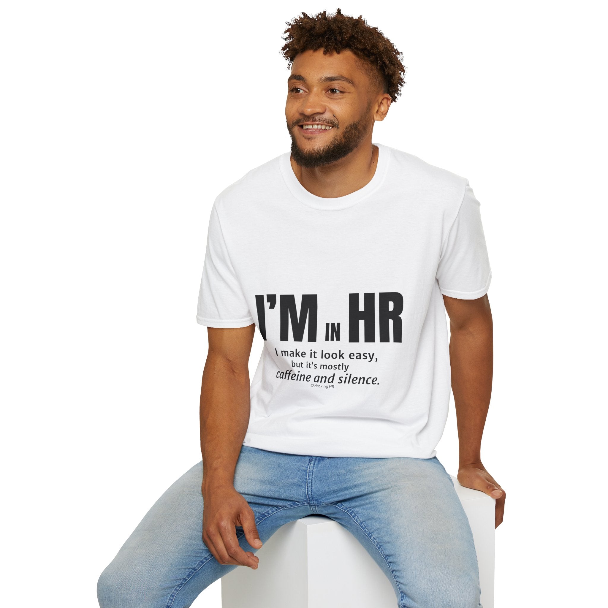 "I'm in HR. I Make it Look Easy, But It's Mostly Caffeine and Silence." - HR Unisex T-Shirt