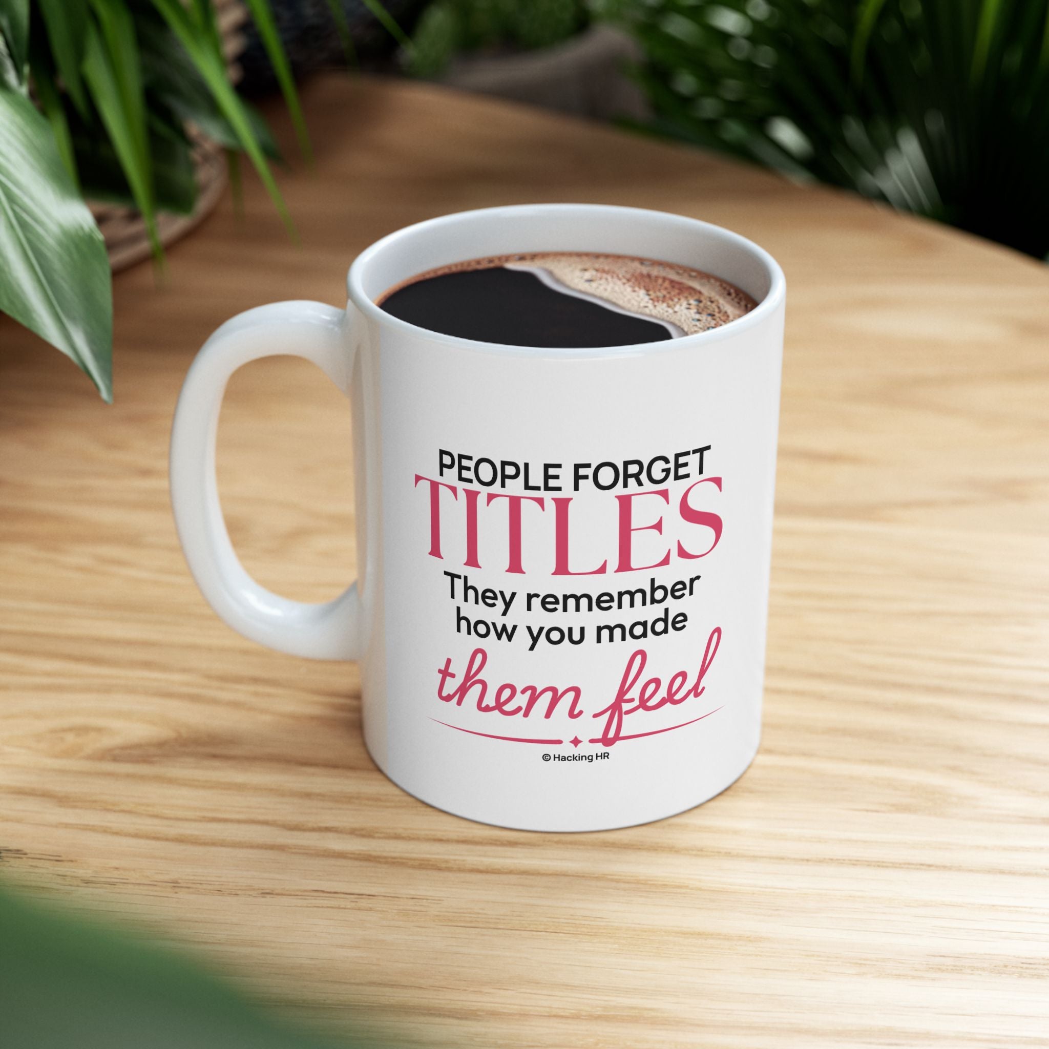 "People Forget Titles. They Remember How You Made Them Feel." – White Ceramic Mug | Inspirational HR Gift