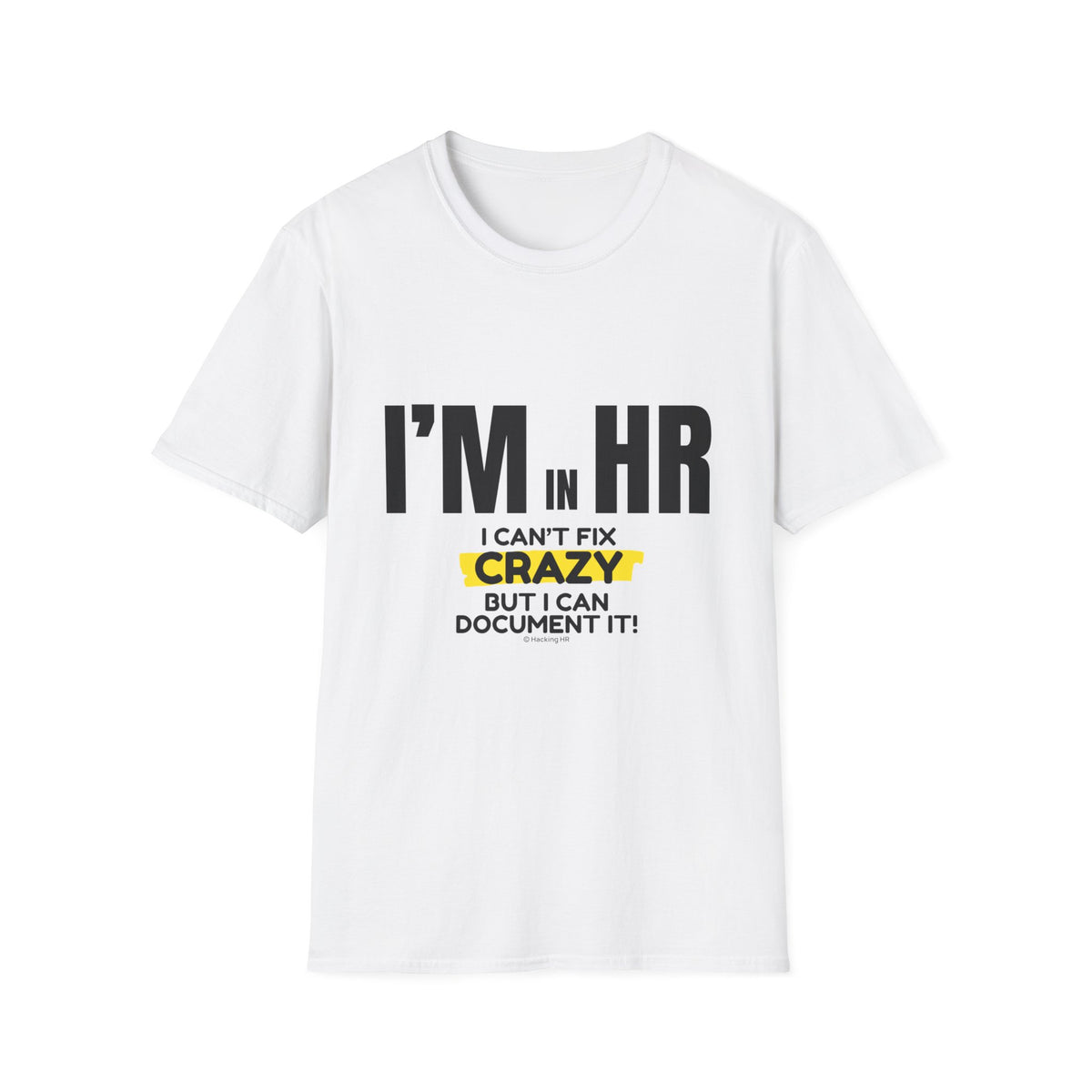 "I'm in HR. I Can't Fix Crazy, But I Can Document It!" - HR Unisex T-Shirt