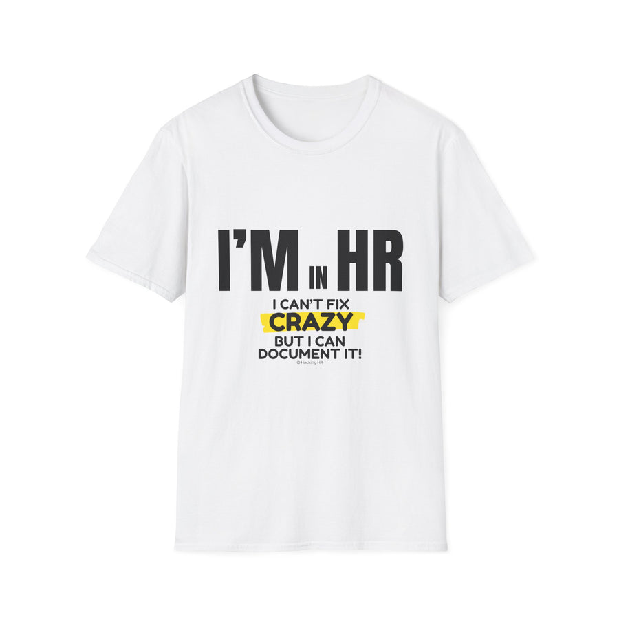 "I'm in HR. I Can't Fix Crazy, But I Can Document It!" - HR Unisex T-Shirt
