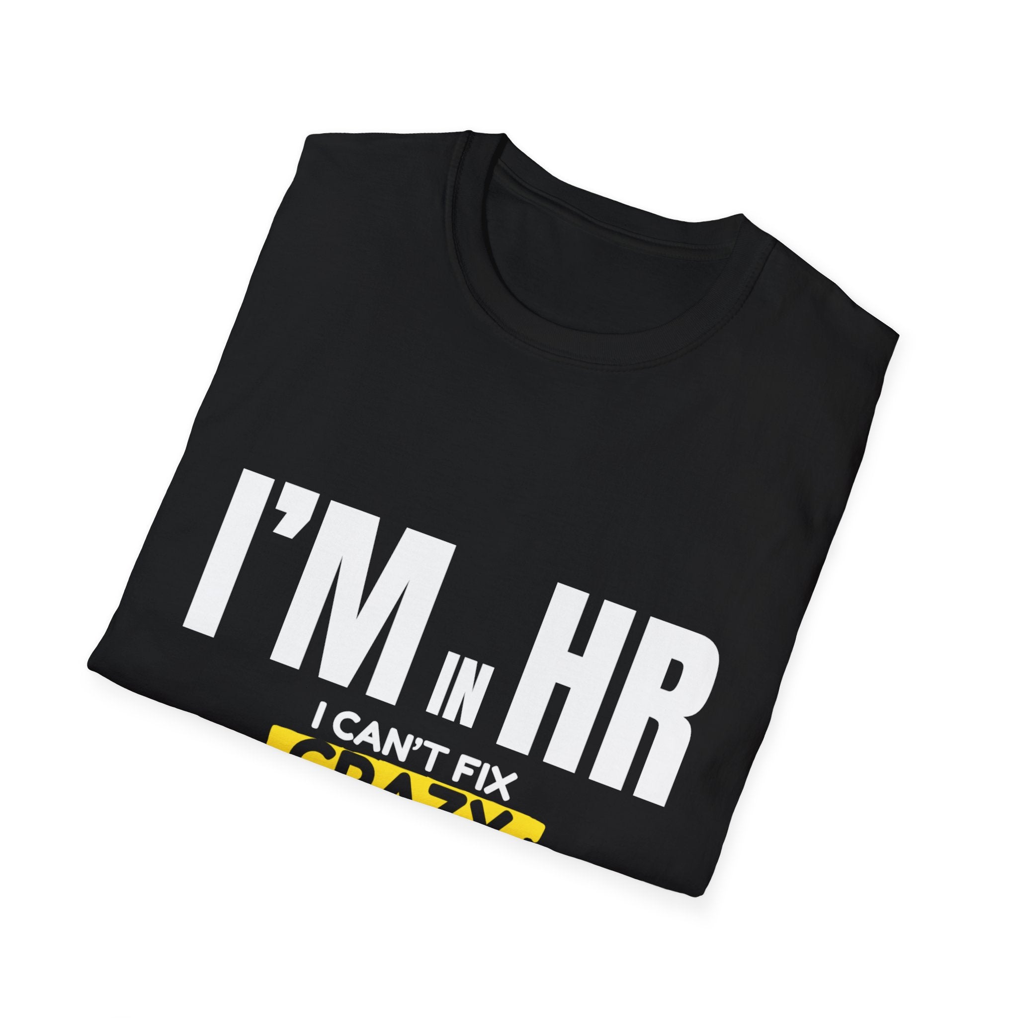 "I'm in HR. I Can't Fix Crazy, But I Can Document It!" - HR Unisex T-Shirt