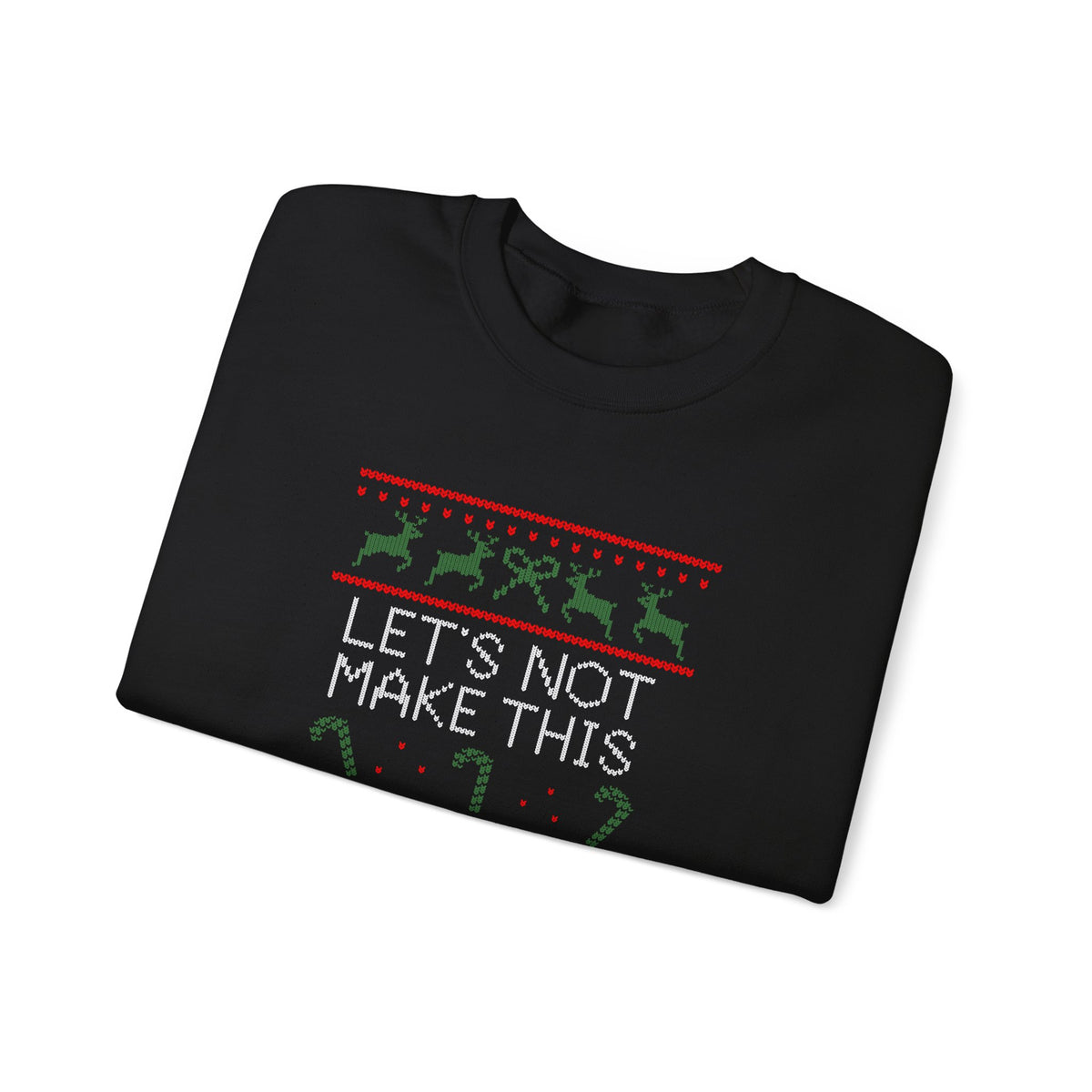 Sweatshirt — Christmas Ugly Sweater Style “Let’s Not Make This A Report” Holiday Crewneck