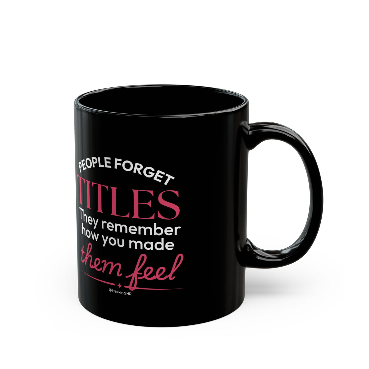 "People Forget Titles. They Remember How You Made Them Feel." – Black Ceramic Mug | Inspirational HR Gift