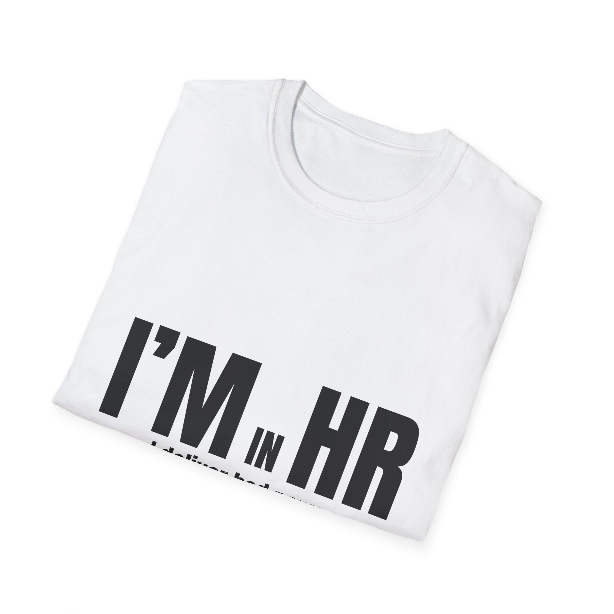 "I'm in HR. I Deliver Bad News with Good Posture." - HR Unisex T-Shirt