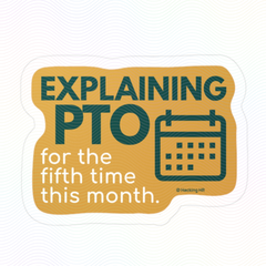 "Explaining PTO for the Fifth Time This Month." – Kiss Cut Vinyl Sticker | Water-Resistant, Satin Finish