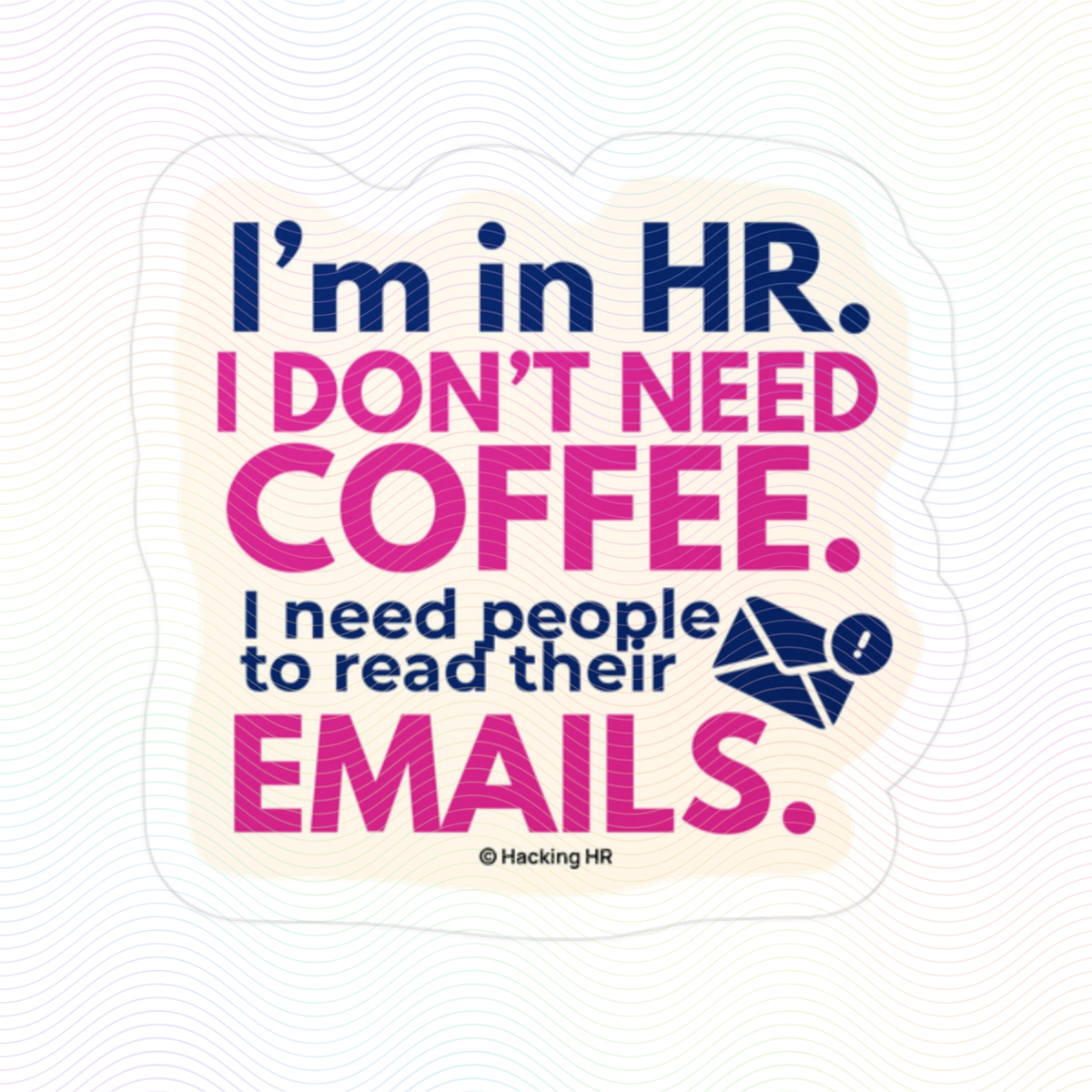 "I'm in HR. I Don't Need Coffee. I Need People to Read Their Emails." – Kiss Cut Vinyl Sticker | Water-Resistant, Satin Finish
